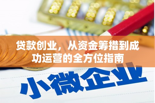 平泉贷款创业，从资金筹措到成功运营的全方位指南