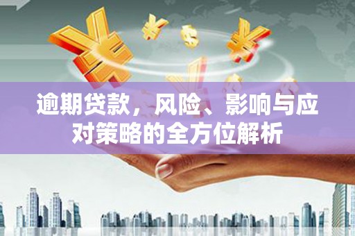 平泉逾期贷款，风险、影响与应对策略的全方位解析