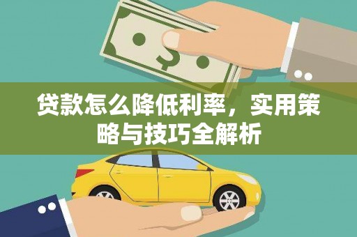 平泉贷款怎么降低利率，实用策略与技巧全解析