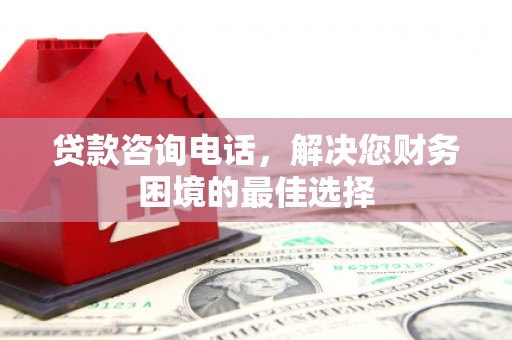 平泉贷款咨询电话，解决您财务困境的最佳选择