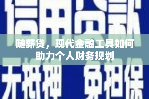 平泉随薪贷，现代金融工具如何助力个人财务规划