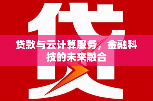 平泉贷款与云计算服务，金融科技的未来融合
