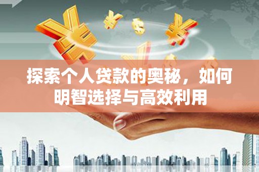 平泉探索个人贷款的奥秘，如何明智选择与高效利用