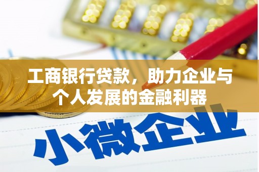 平泉工商银行贷款，助力企业与个人发展的金融利器
