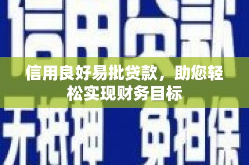 平泉信用良好易批贷款，助您轻松实现财务目标