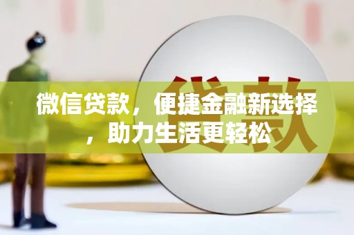 平泉微信贷款，便捷金融新选择，助力生活更轻松