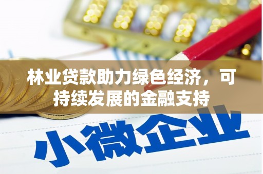 平泉林业贷款助力绿色经济，可持续发展的金融支持
