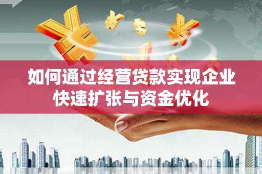 平泉如何通过经营贷款实现企业快速扩张与资金优化