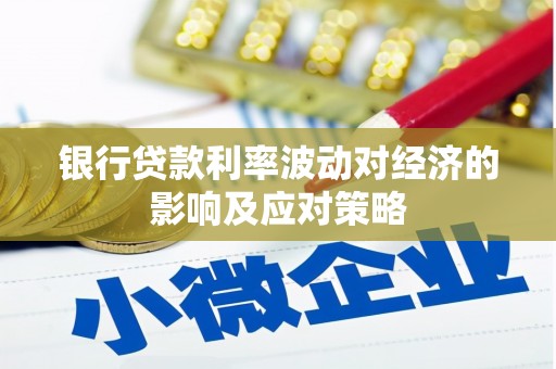平泉银行贷款利率波动对经济的影响及应对策略