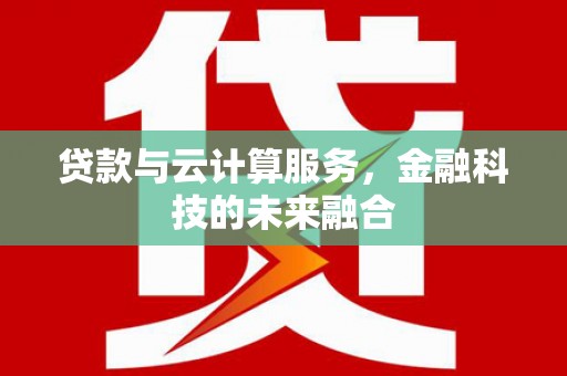 平泉贷款与云计算服务，金融科技的未来融合