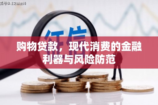 平泉购物贷款，现代消费的金融利器与风险防范