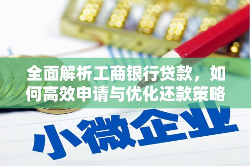 平泉全面解析工商银行贷款，如何高效申请与优化还款策略