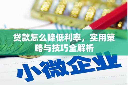 平泉贷款怎么降低利率，实用策略与技巧全解析