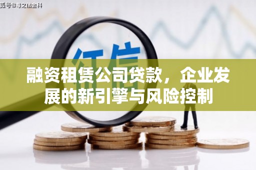 平泉融资租赁公司贷款，企业发展的新引擎与风险控制