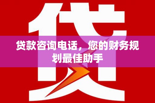 平泉贷款咨询电话，您的财务规划最佳助手