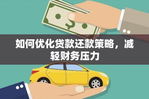 平泉如何优化贷款还款策略，减轻财务压力