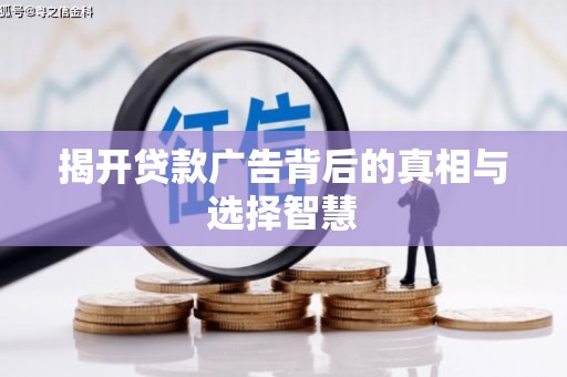 平泉揭开贷款广告背后的真相与选择智慧