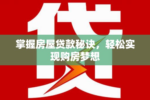 平泉掌握房屋贷款秘诀，轻松实现购房梦想