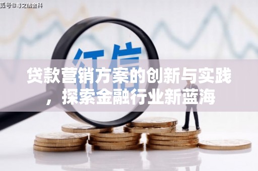 平泉贷款营销方案的创新与实践，探索金融行业新蓝海