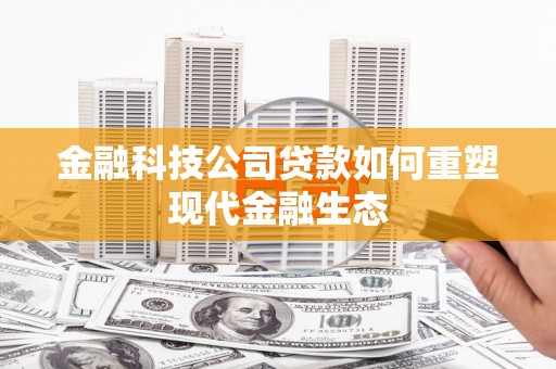 平泉金融科技公司贷款如何重塑现代金融生态