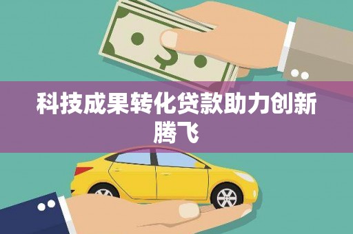 平泉科技成果转化贷款助力创新腾飞