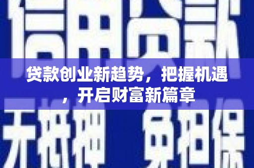 平泉贷款创业新趋势，把握机遇，开启财富新篇章