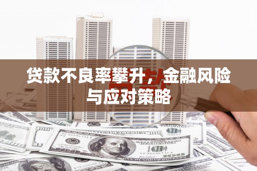 平泉贷款不良率攀升，金融风险与应对策略